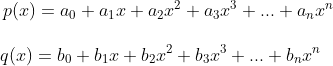 p(x)=a_0+a_1x+a_2x^2+a_3x^3+...+a_nx^n\\ \\ {\ \ \ \ }q(x)=b_0+b_1x+b_2x^2+b_3x^3+...+b_nx^n